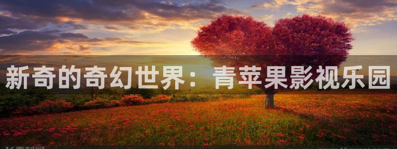 我的前半生策驰影院免费观看：新奇的奇幻世界：青苹果影视乐园